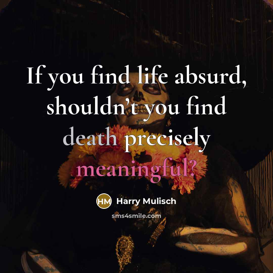 “If you find life absurd, shouldn’t you find death precisely…” quote by Harry Mulisch
