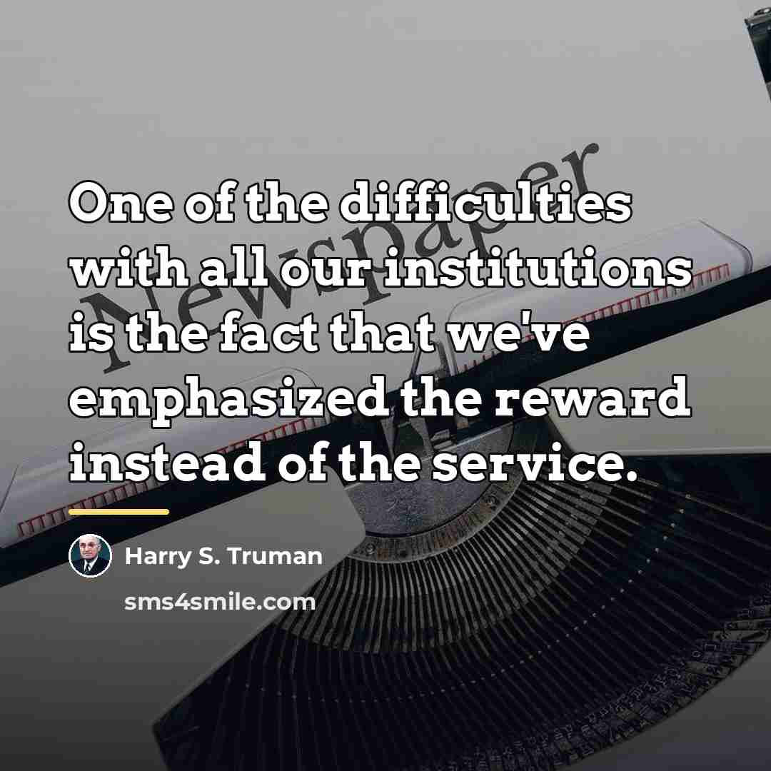 “One of the difficulties with all our institutions is the…” quote by Harry S. Truman
