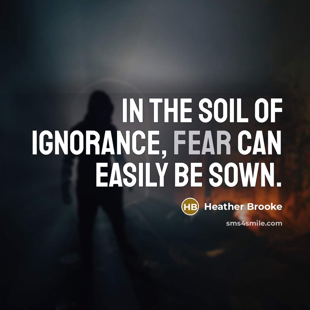 “In the soil of ignorance, fear can easily be sown.…” quote by Heather Brooke