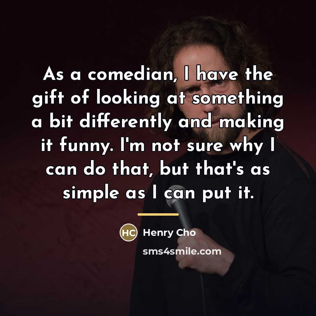 “As a comedian, I have the gift of looking at…” quote by Henry Cho