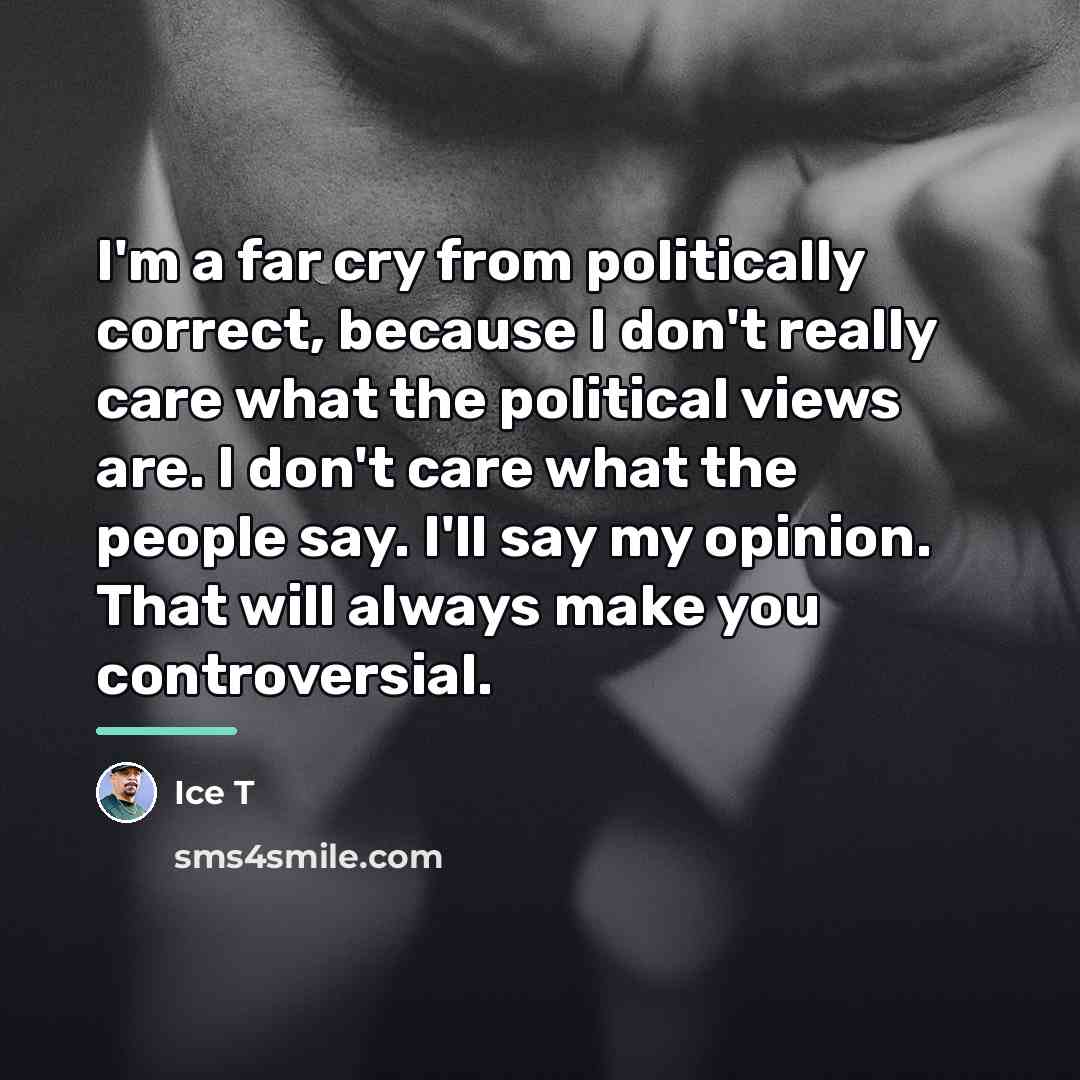 “I'm a far cry from politically correct, because I don't…” quote by Ice T