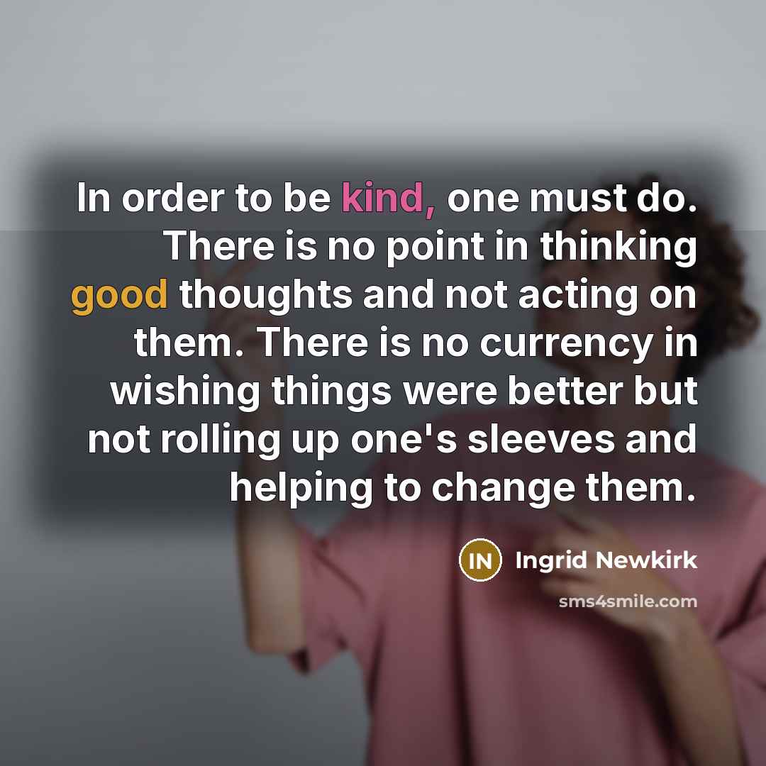 “In order to be kind, one must do. There is…” quote by Ingrid Newkirk