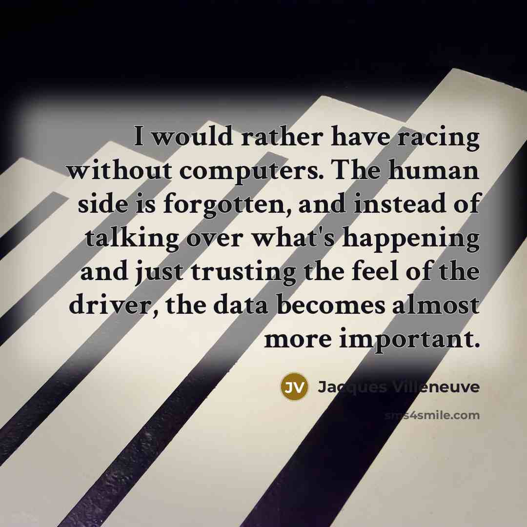 “I would rather have racing without computers. The human side…” quote by Jacques Villeneuve