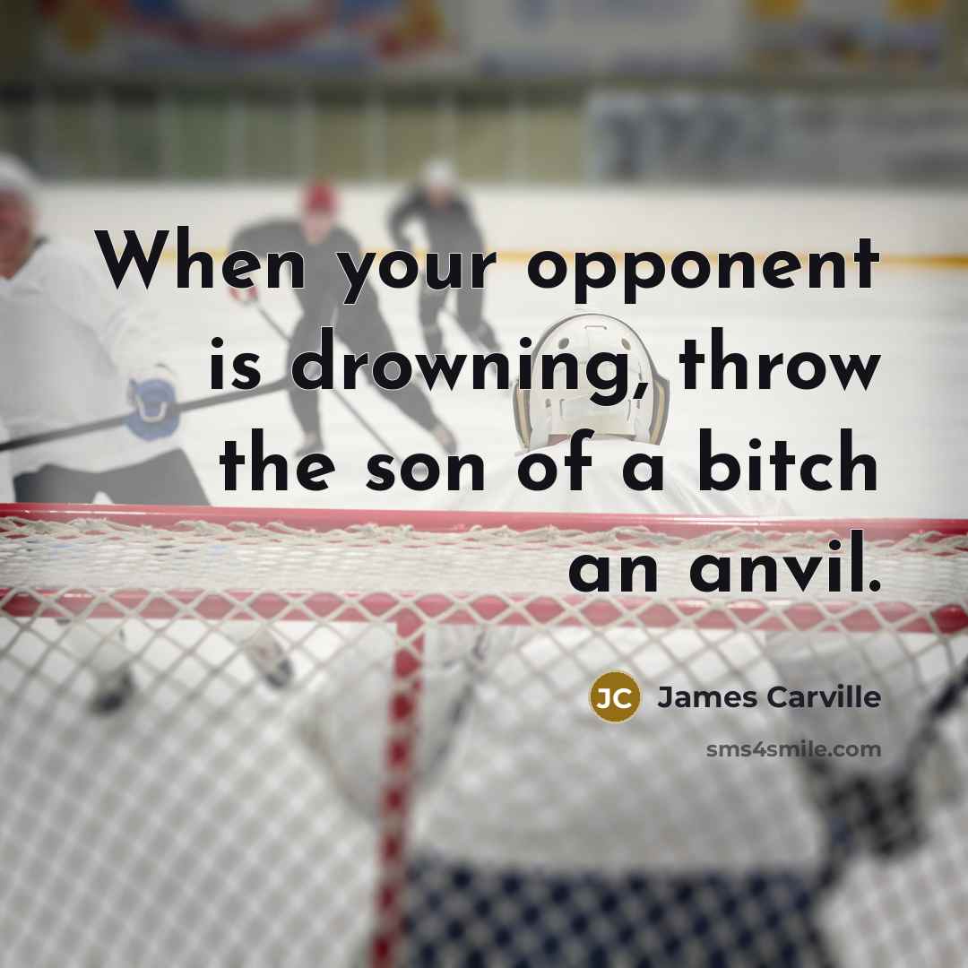 “When your opponent is drowning, throw the son of a…” quote by James Carville