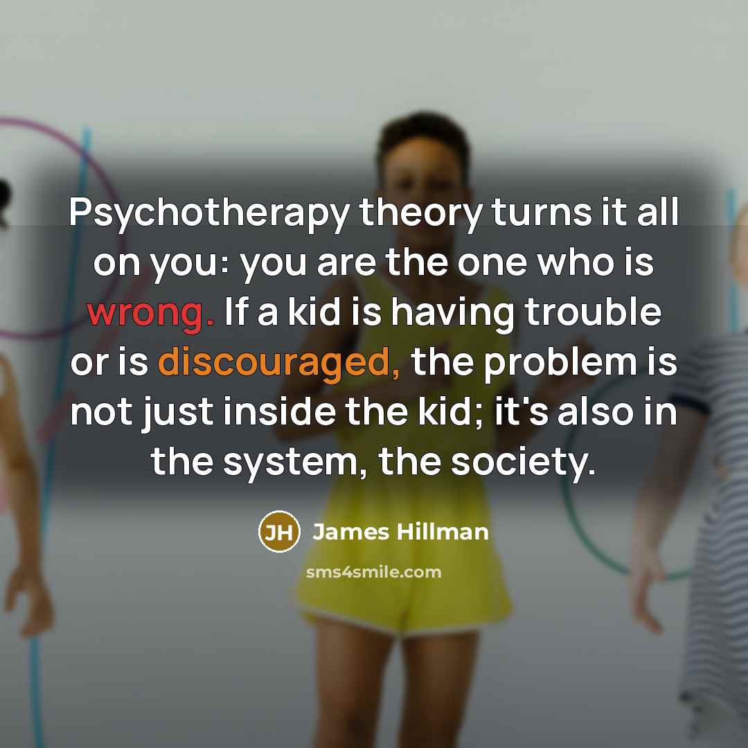 “Psychotherapy theory turns it all on you: you are the…” quote by James Hillman