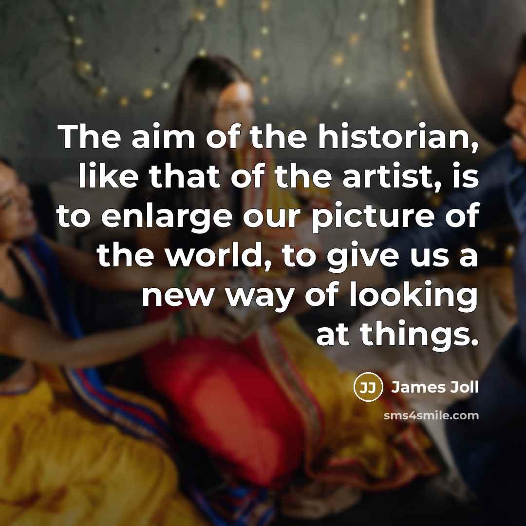 “The aim of the historian, like that of the artist,…” quote by James Joll