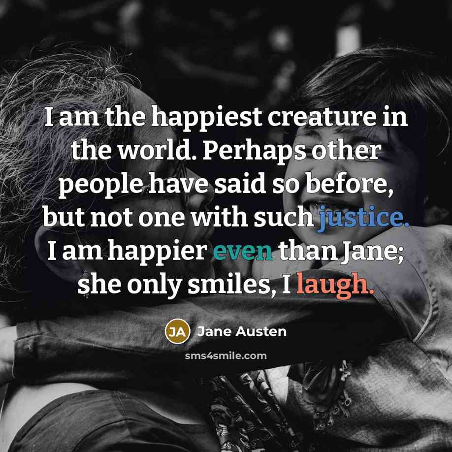“I am the happiest creature in the world. Perhaps other…” quote by Jane Austen