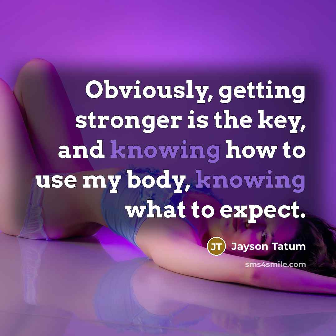 “Obviously, getting stronger is the key, and knowing how to…” quote by Jayson Tatum