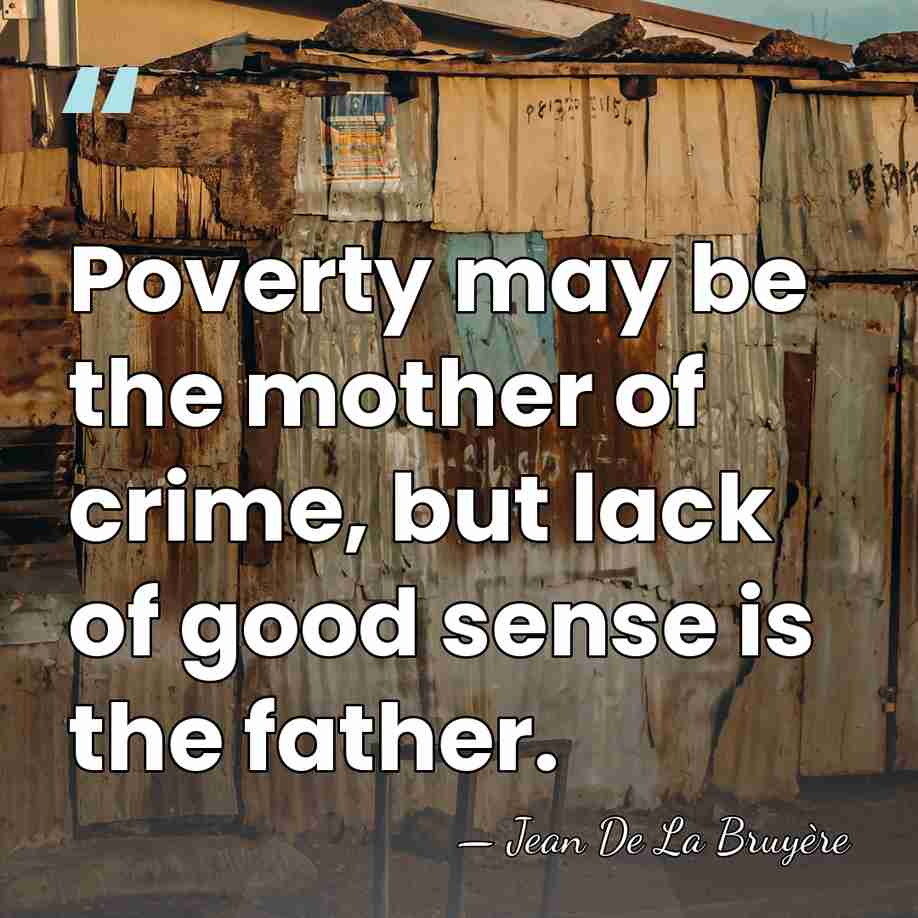 Poverty may be the mother of crime, but lack of good sense&hellip; - Jean de la Bruyere