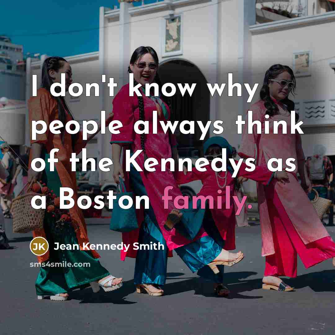 “I don't know why people always think of the Kennedys…” quote by Jean Kennedy Smith
