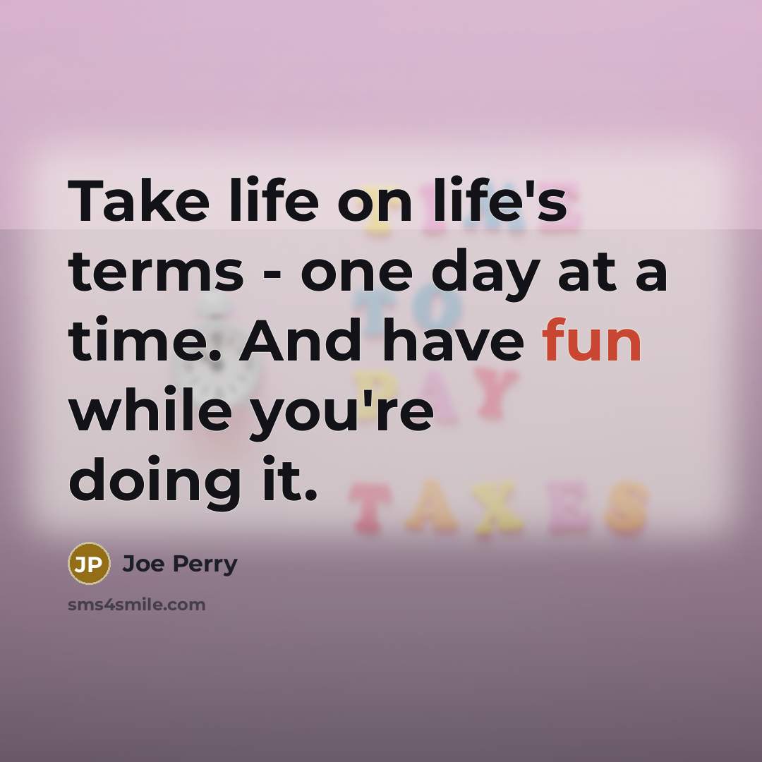 “Take life on life's terms - one day at a…” quote by Joe Perry