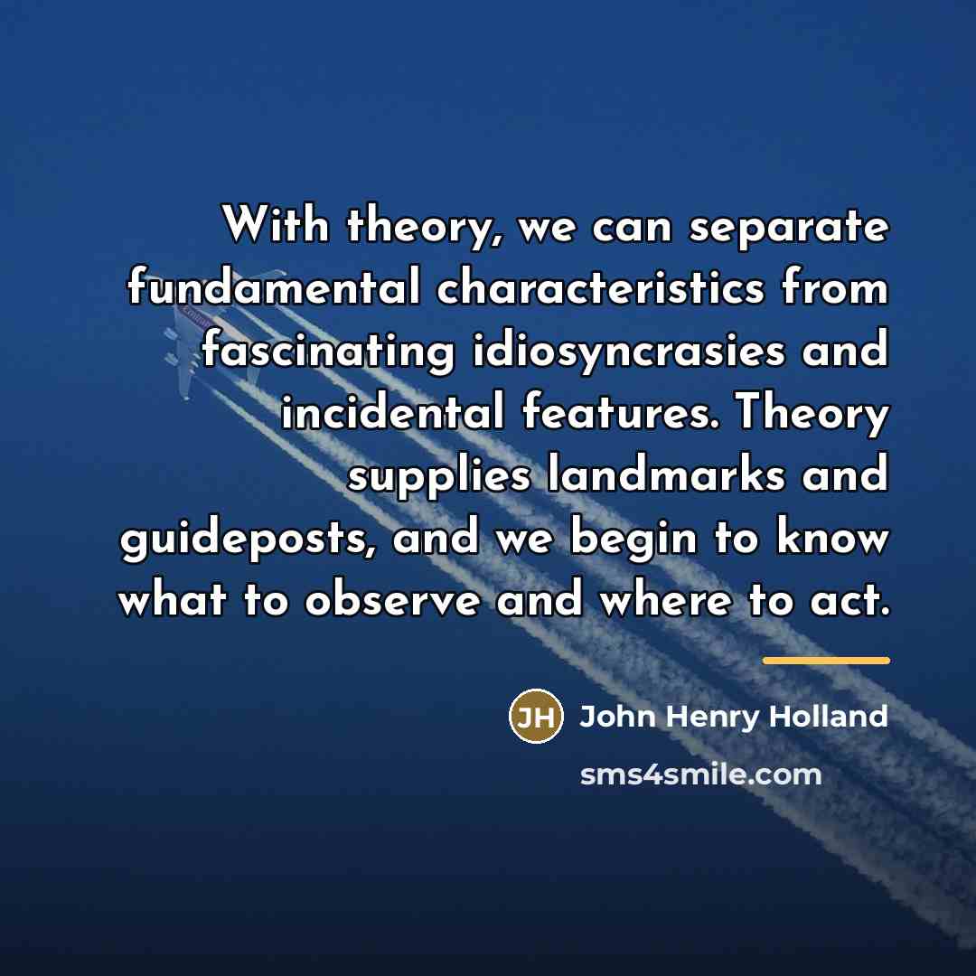 “With theory, we can separate fundamental characteristics from fascinating idiosyncrasies…” quote by John Henry Holland
