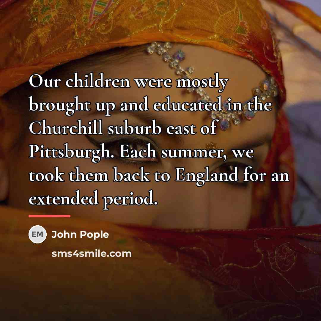 “Our children were mostly brought up and educated in the…” quote by John Pople