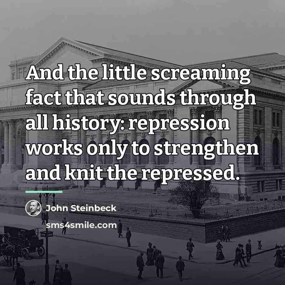 “And the little screaming fact that sounds through all history:…” quote by John Steinbeck