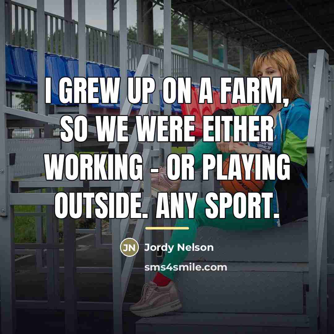“I grew up on a farm, so we were either…” quote by Jordy Nelson