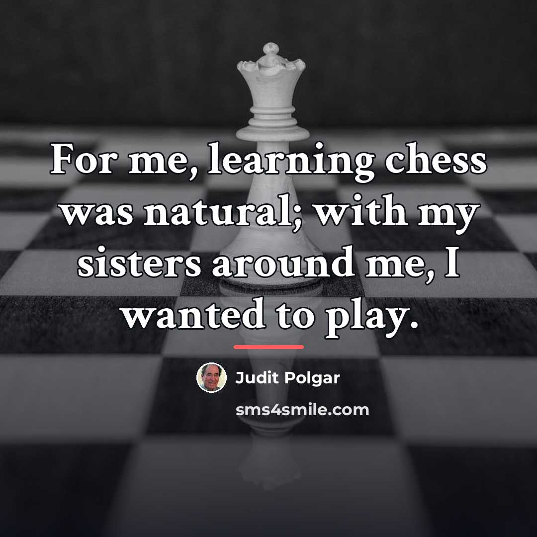 “For me, learning chess was natural; with my sisters around…” quote by Judit Polgar
