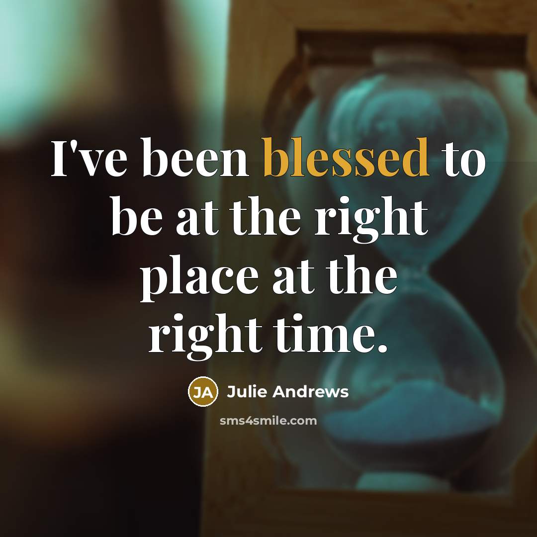 “I've been blessed to be at the right place at…” quote by Julie Andrews
