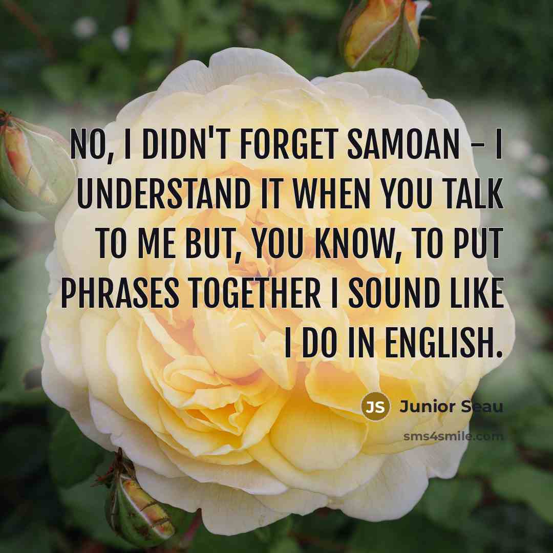 “No, I didn't forget Samoan - I understand it when…” quote by Junior Seau