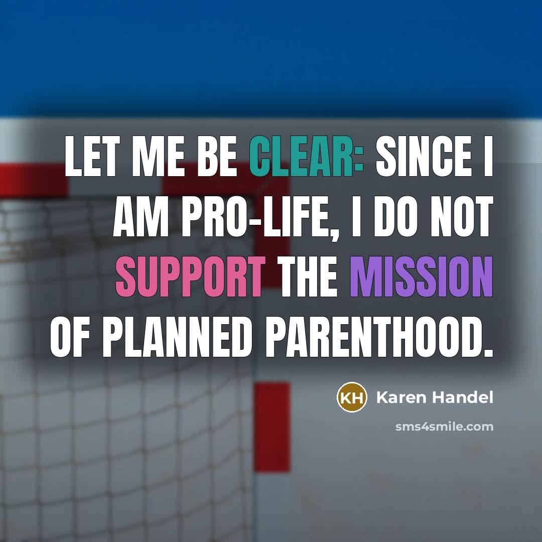 “Let me be clear: since I am pro-life, I do…” quote by Karen Handel