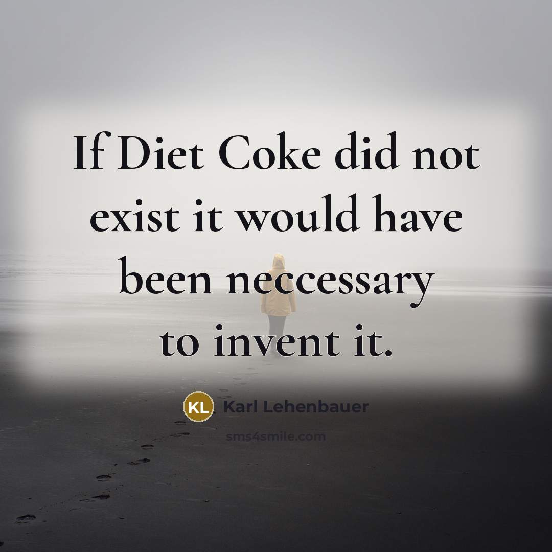“If Diet Coke did not exist it would have been…” quote by Karl Lehenbauer