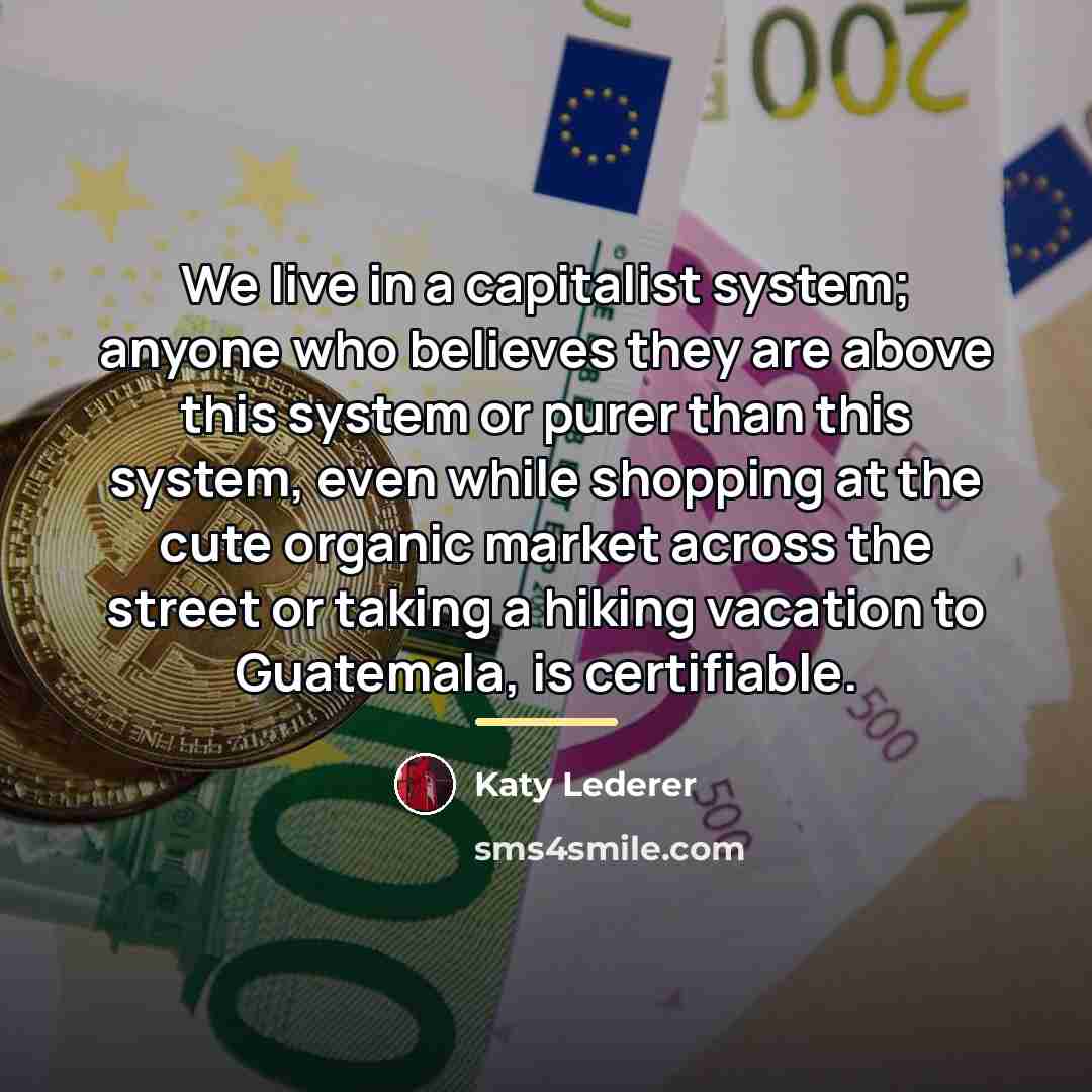 “We live in a capitalist system; anyone who believes they…” quote by Katy Lederer