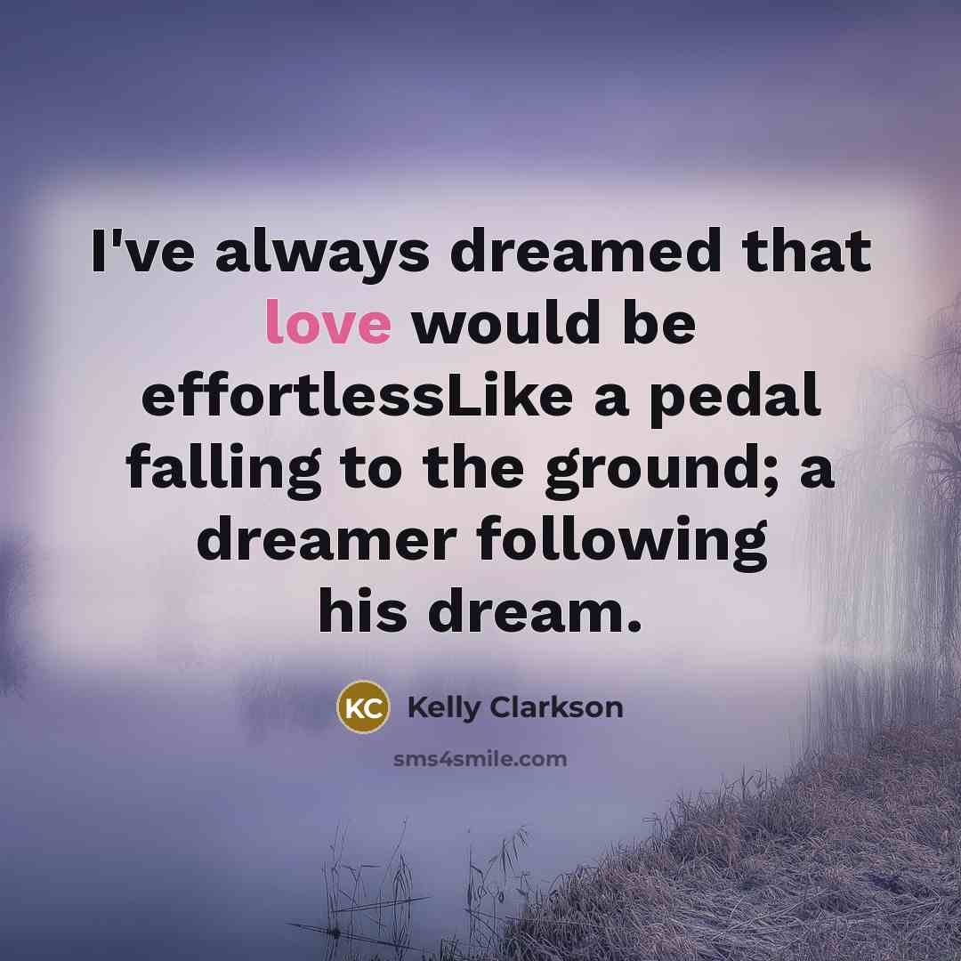 “I've always dreamed that love would be effortlessLike a pedal…” quote by Kelly Clarkson