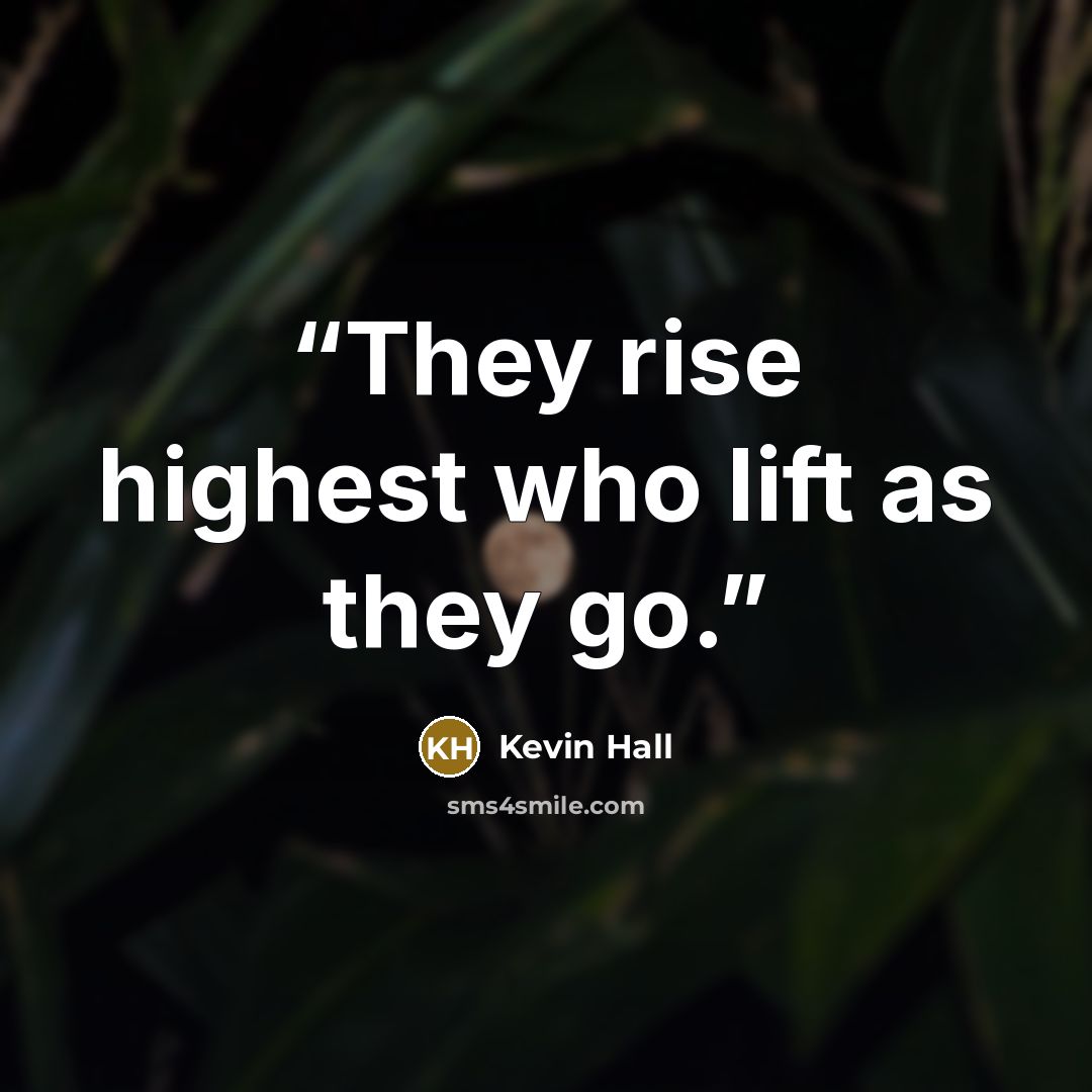 “They rise highest who lift as they go.” quote by Kevin Hall
