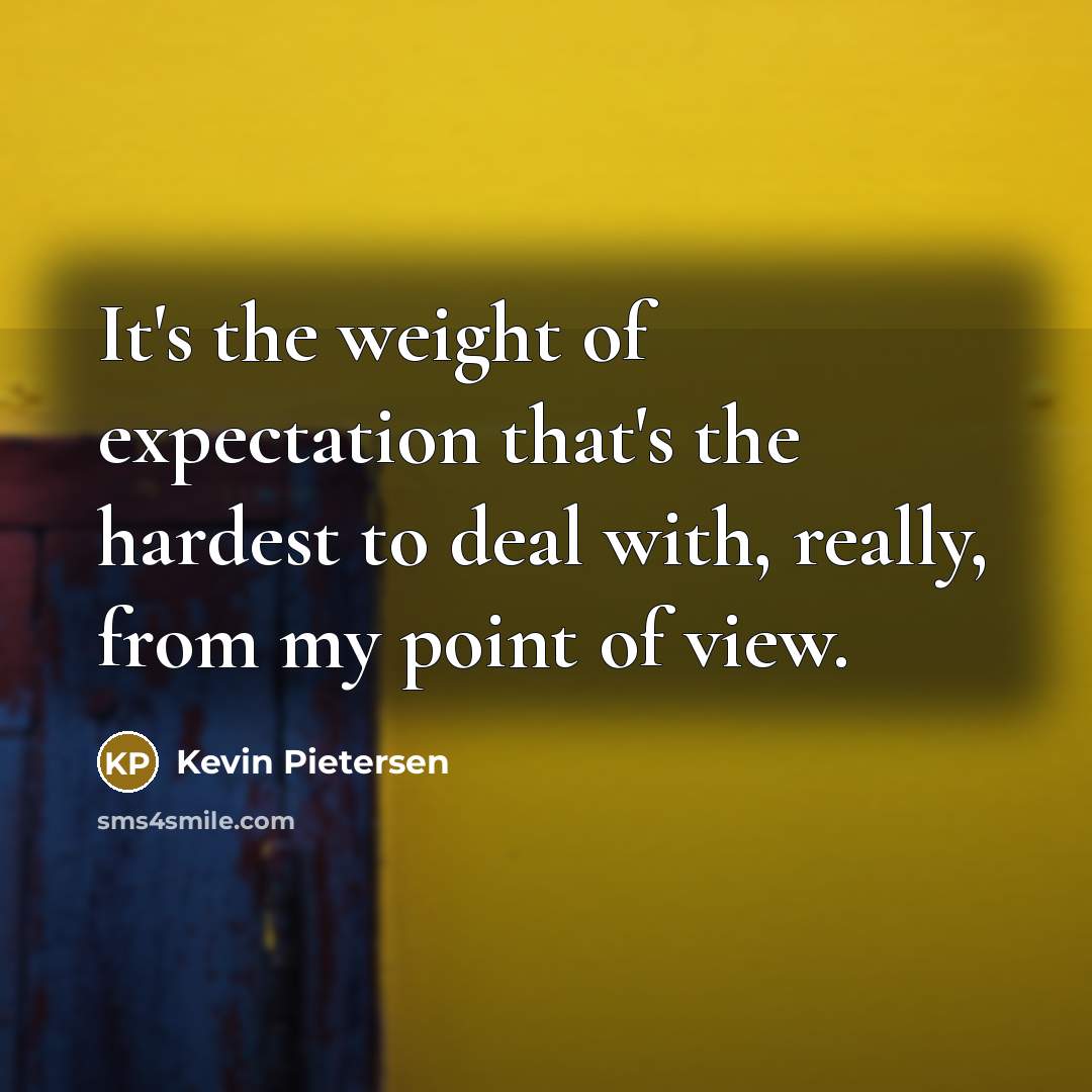 “It's the weight of expectation that's the hardest to deal…” quote by Kevin Pietersen