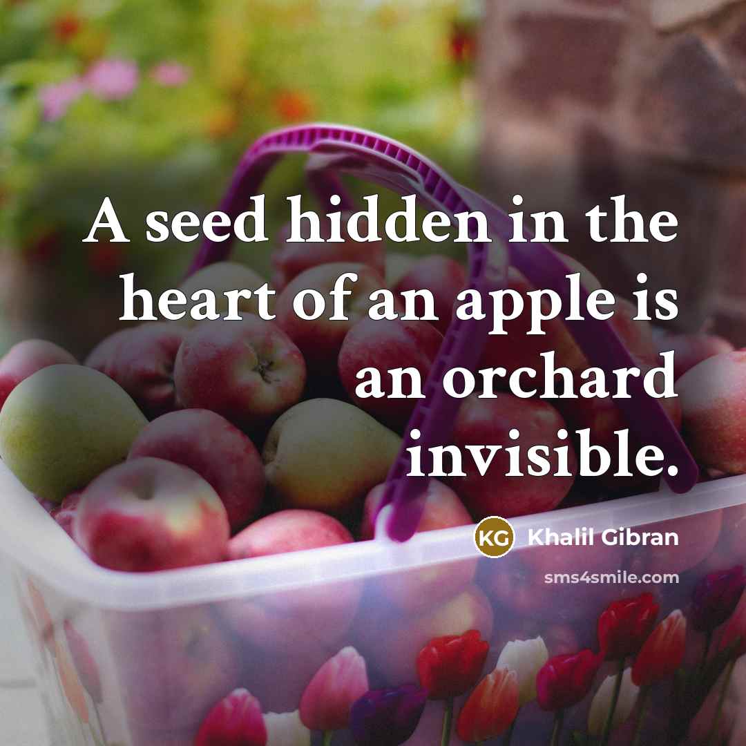 “A seed hidden in the heart of an apple is…” quote by Khalil Gibran