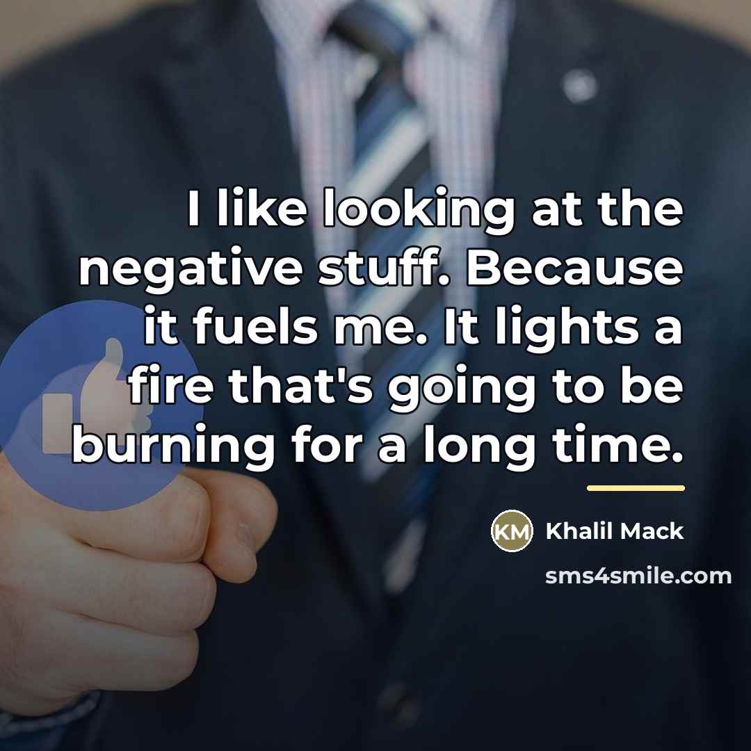“I like looking at the negative stuff. Because it fuels…” quote by Khalil Mack
