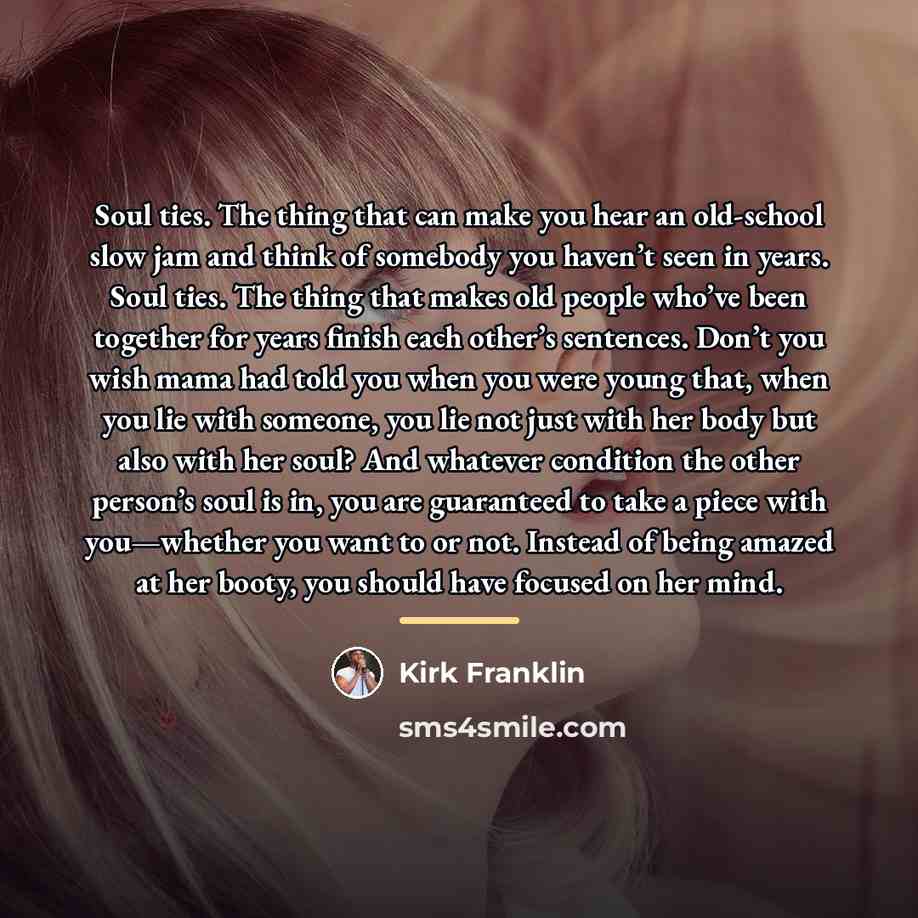 “Soul ties. The thing that can make you hear an…” quote by Kirk Franklin