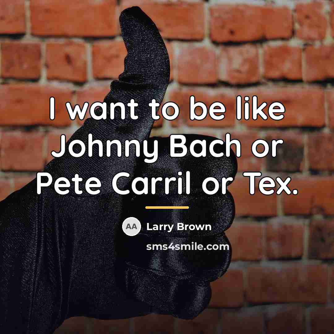 “I want to be like Johnny Bach or Pete Carril…” quote by Larry Brown