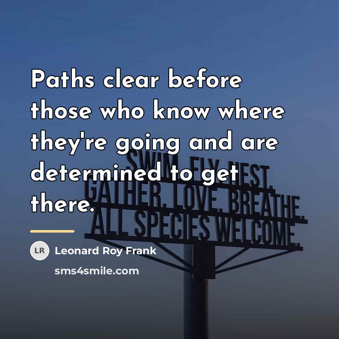 “Paths clear before those who know where they're going and…” quote by Leonard Roy Frank
