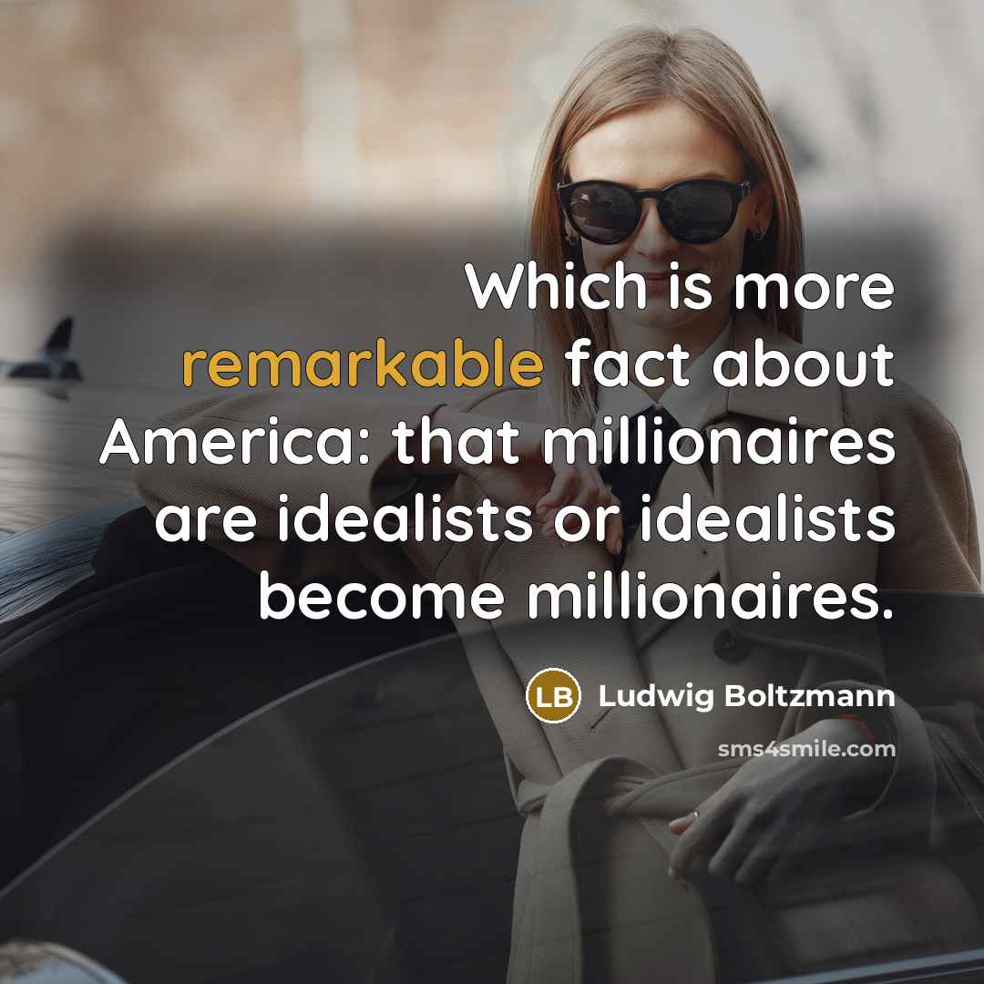 “Which is more remarkable fact about America: that millionaires are…” quote by Ludwig Boltzmann