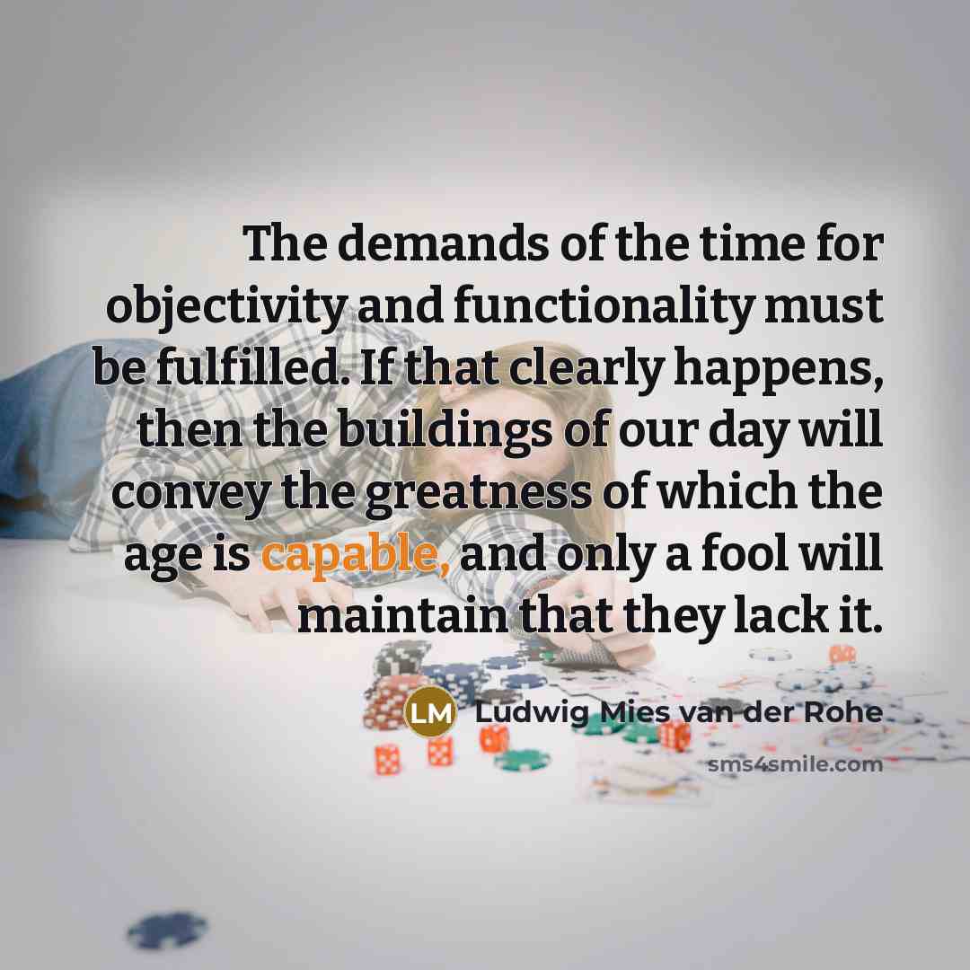 “The demands of the time for objectivity and functionality must…” quote by Ludwig Mies van der Rohe