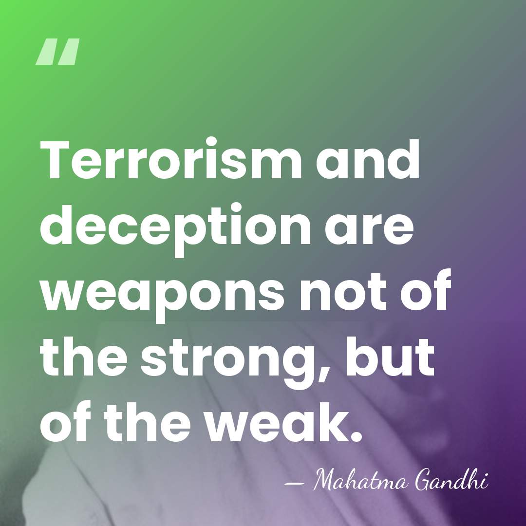 Terrorism and deception are weapons not of the strong, but of the&hellip; - Mahatma Gandhi