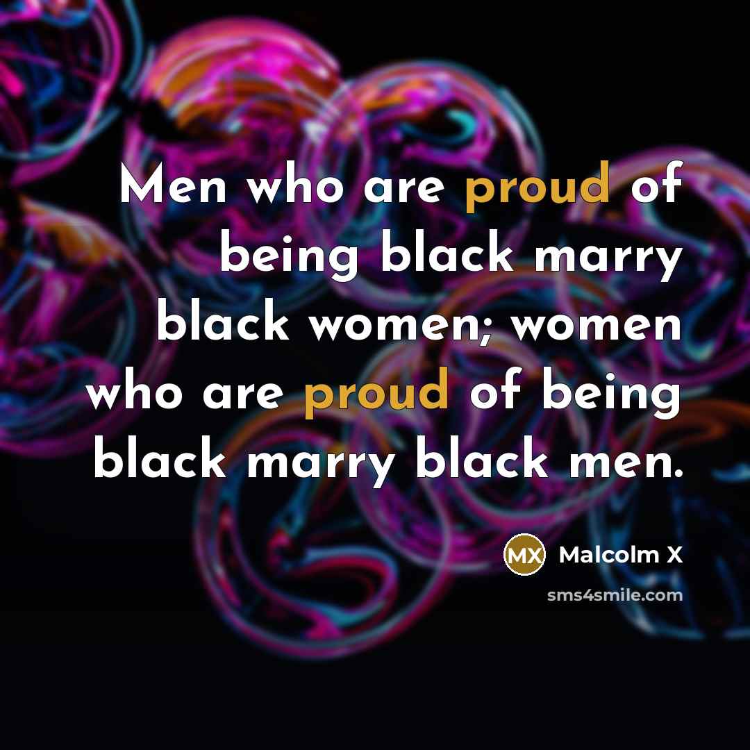 “Men who are proud of being black marry black women;…” quote by Malcolm X