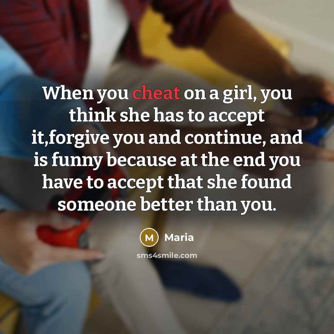 “When you cheat on a girl, you think she has…” quote by Maria