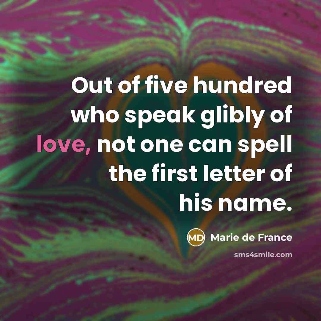 “Out of five hundred who speak glibly of love, not…” quote by Marie de France