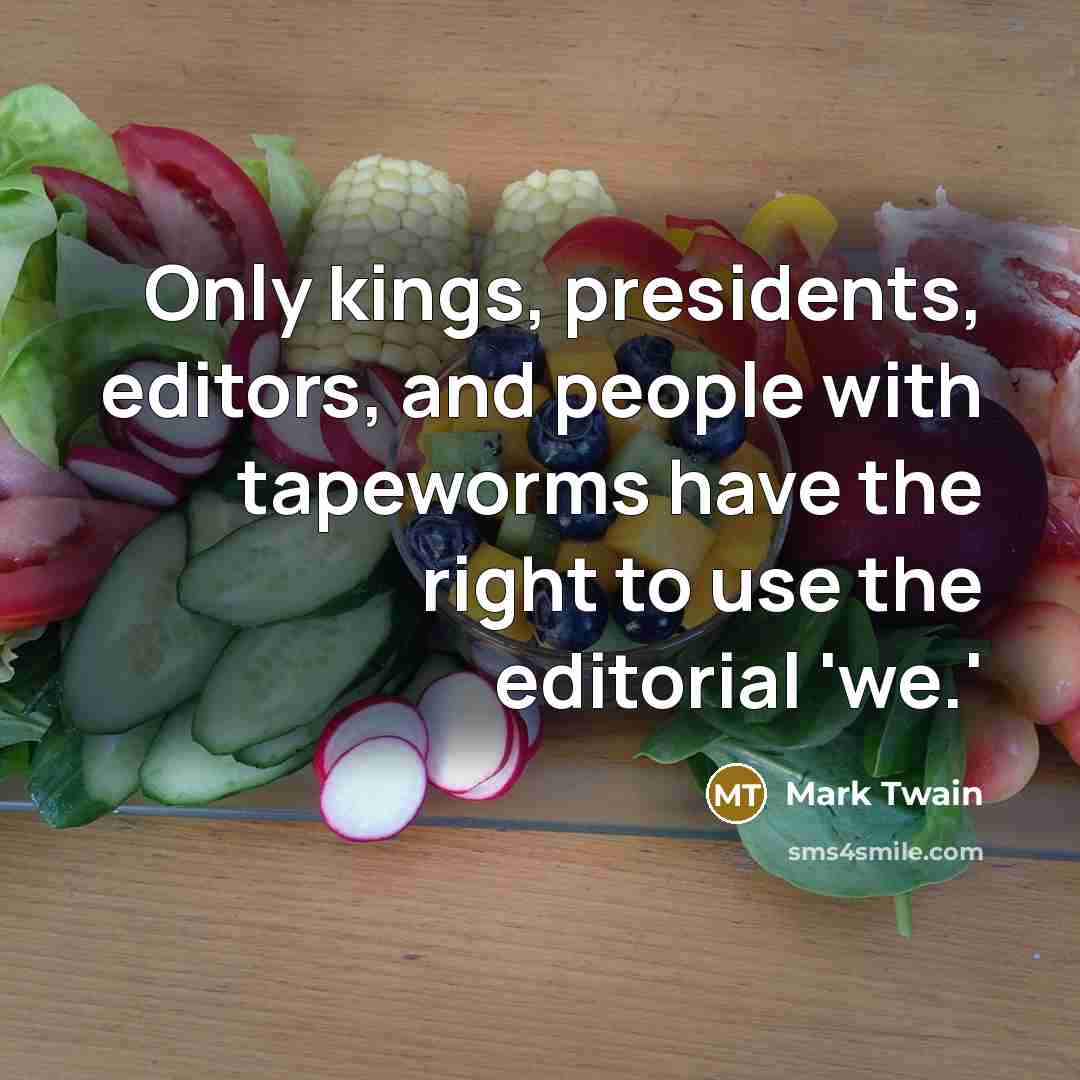 “Only kings, presidents, editors, and people with tapeworms have the right to use the editorial 'we.'” quote by Mark Twain
