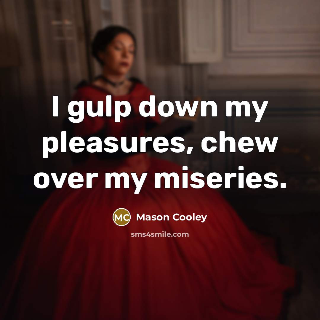 “I gulp down my pleasures, chew over my miseries.…” quote by Mason Cooley