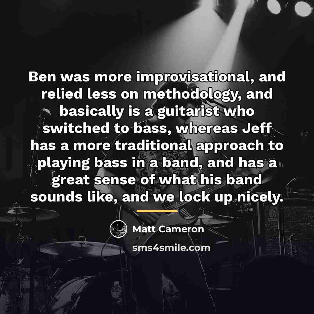 “Ben was more improvisational, and relied less on methodology, and…” quote by Matt Cameron