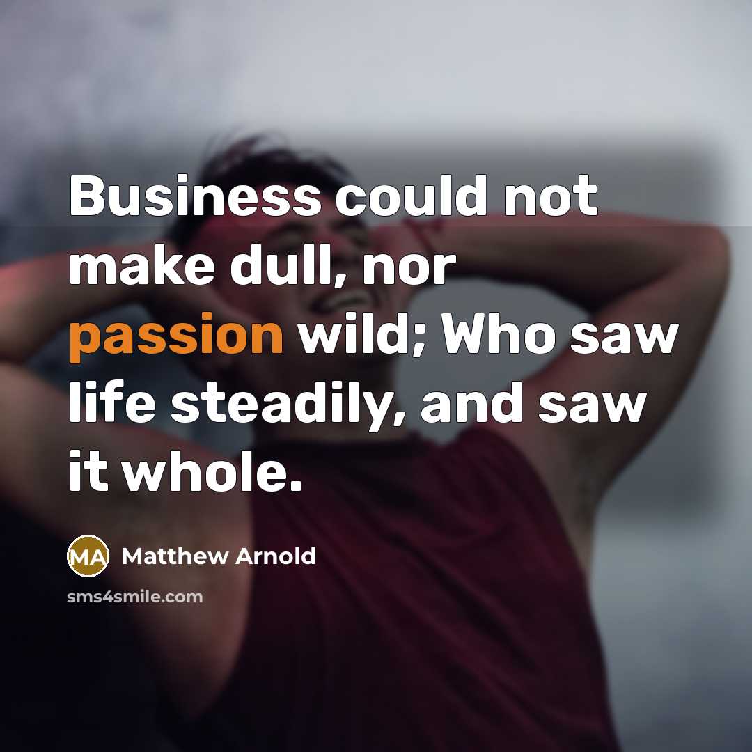 “Business could not make dull, nor passion wild; Who saw…” quote by Matthew Arnold