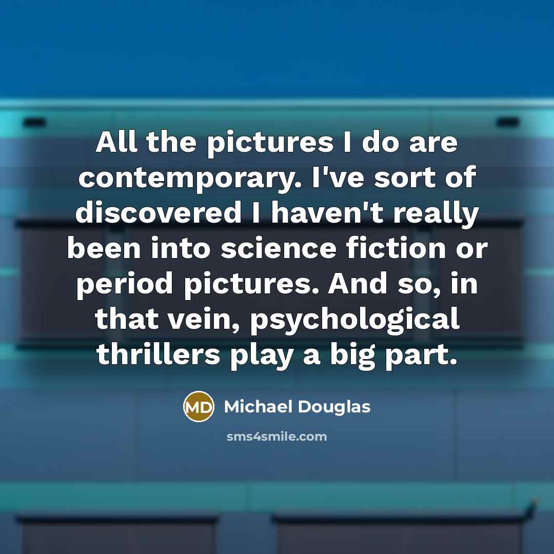 “All the pictures I do are contemporary. I've sort of…” quote by Michael Douglas