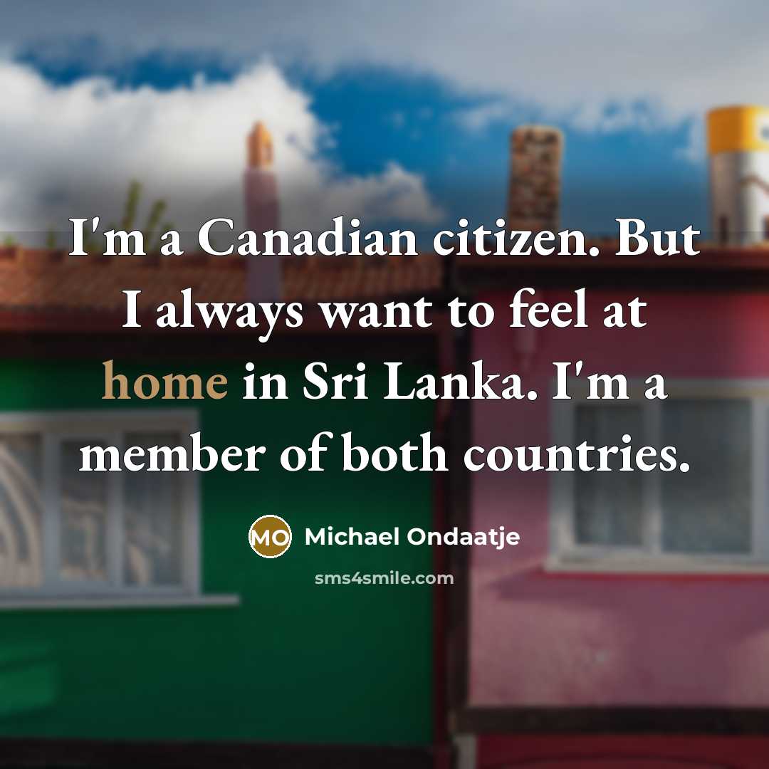 “I'm a Canadian citizen. But I always want to feel…” quote by Michael Ondaatje