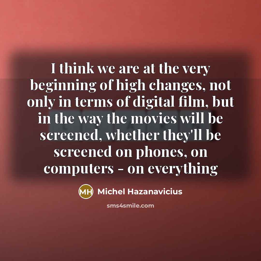 “I think we are at the very beginning of high…” quote by Michel Hazanavicius
