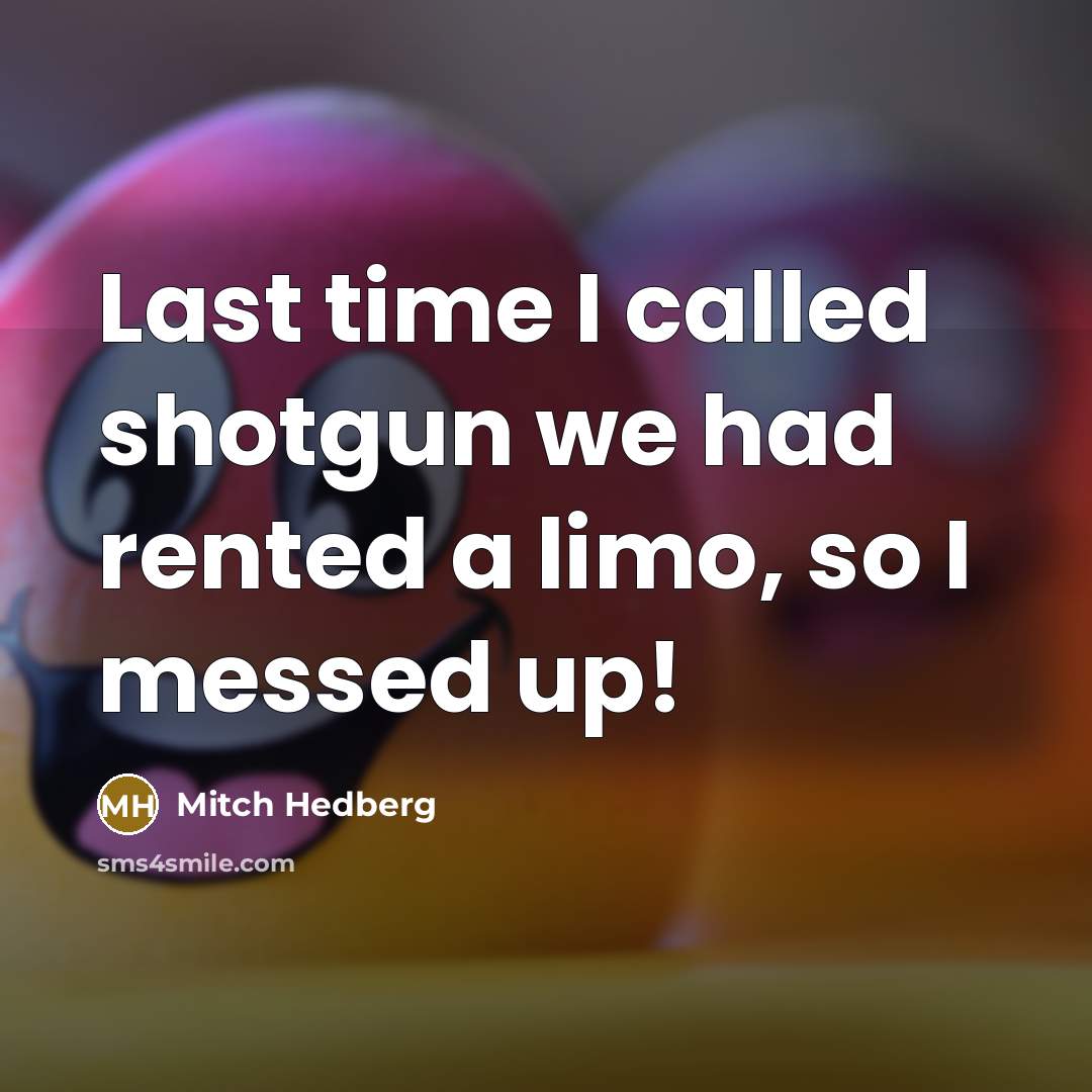 “Last time I called shotgun we had rented a limo,…” quote by Mitch Hedberg