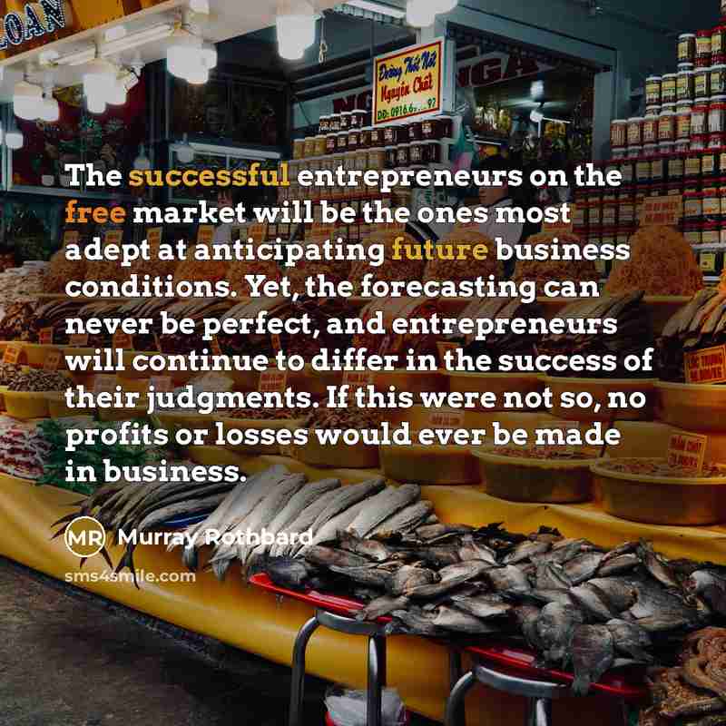 “The successful entrepreneurs on the free market will be the…” quote by Murray Rothbard