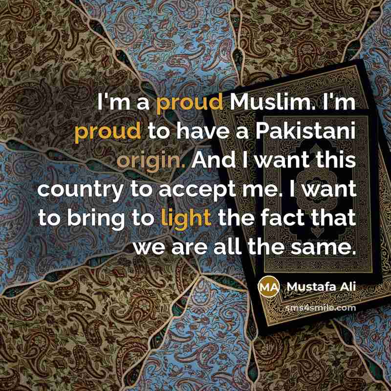 “I'm a proud Muslim. I'm proud to have a Pakistani…” quote by Mustafa Ali