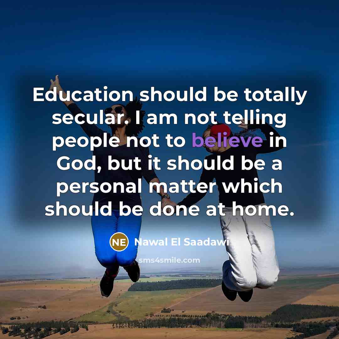 “Education should be totally secular. I am not telling people…” quote by Nawal El Saadawi